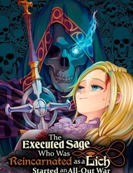 The Executed Sage Who Was Reincarnated As A Lich And Started An All-Out War đọc online